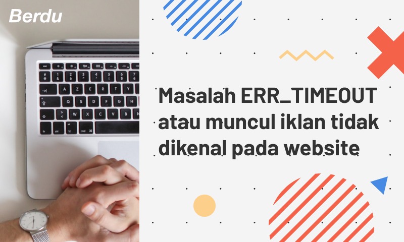 Masalah ERR_TIMEOUT atau muncul iklan tidak dikenal pada website Masalah ERR_TIMEOUT atau muncul iklan tidak dikenal pada website