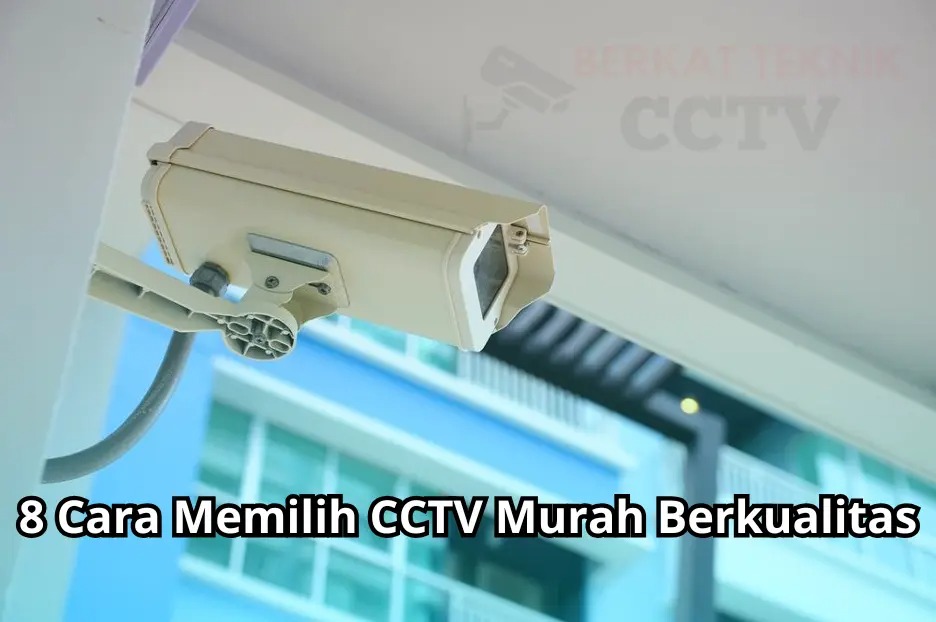 8 Cara Memilih CCTV Murah Berkualitas, Sangat Cocok untuk Orang Awam