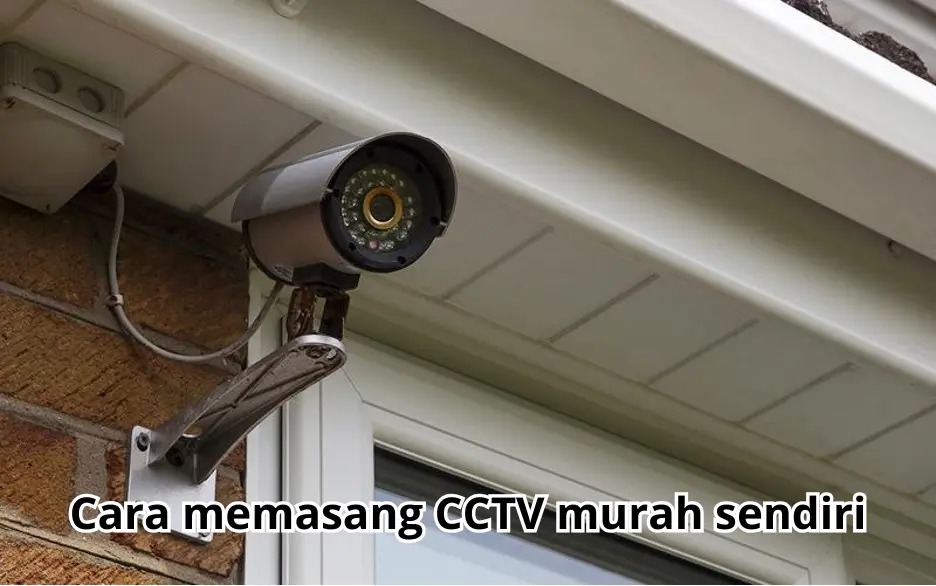 Cara Pasang CCTV Murah Sendiri dengan Mudah