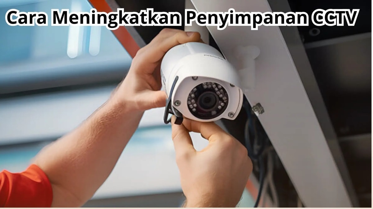 Tujuh Cara Meningkatkan Penyimpanan CCTV