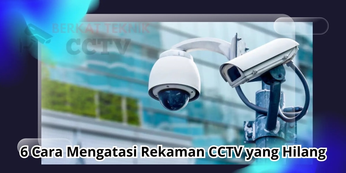 6 Cara Mengatasi Rekaman CCTV yang Hilang